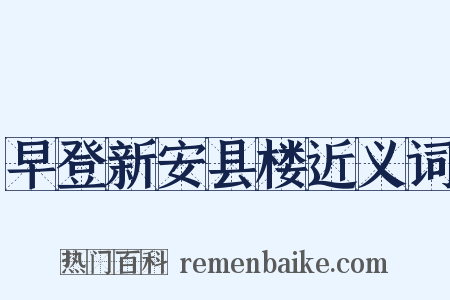 早登新安县楼近义词是什么意思的图片